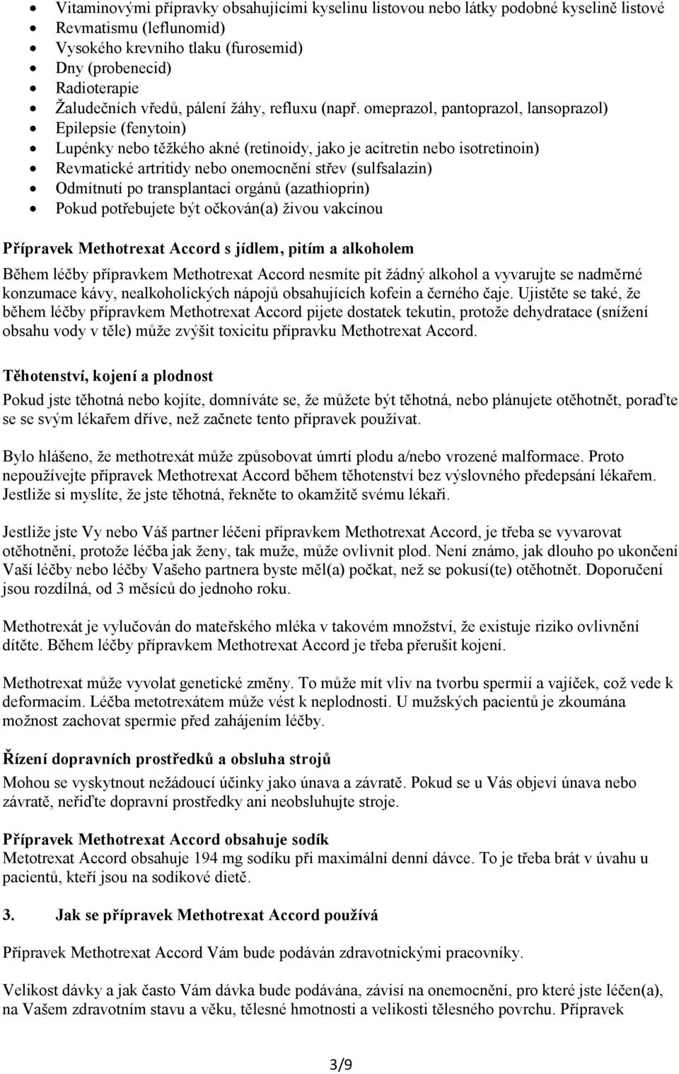 omeprazol, pantoprazol, lansoprazol) Epilepsie (fenytoin) Lupénky nebo těžkého akné (retinoidy, jako je acitretin nebo isotretinoin) Revmatické artritidy nebo onemocnění střev (sulfsalazin) Odmítnutí