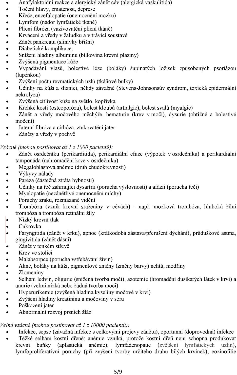 pigmentace kůže Vypadávání vlasů, bolestivé léze (boláky) šupinatých ložisek způsobených psoriázou (lupénkou) Zvýšení počtu revmatických uzlů (tkáňové bulky) Účinky na kůži a sliznici, někdy závažné