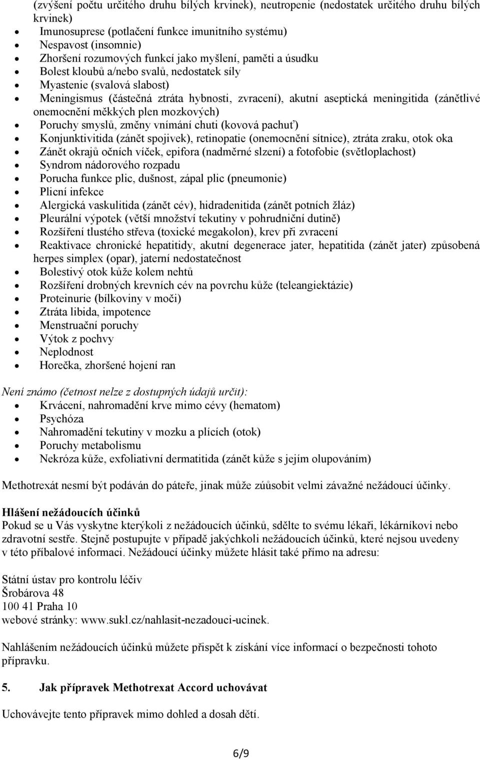 onemocnění měkkých plen mozkových) Poruchy smyslů, změny vnímání chuti (kovová pachuť) Konjunktivitida (zánět spojivek), retinopatie (onemocnění sítnice), ztráta zraku, otok oka Zánět okrajů očních
