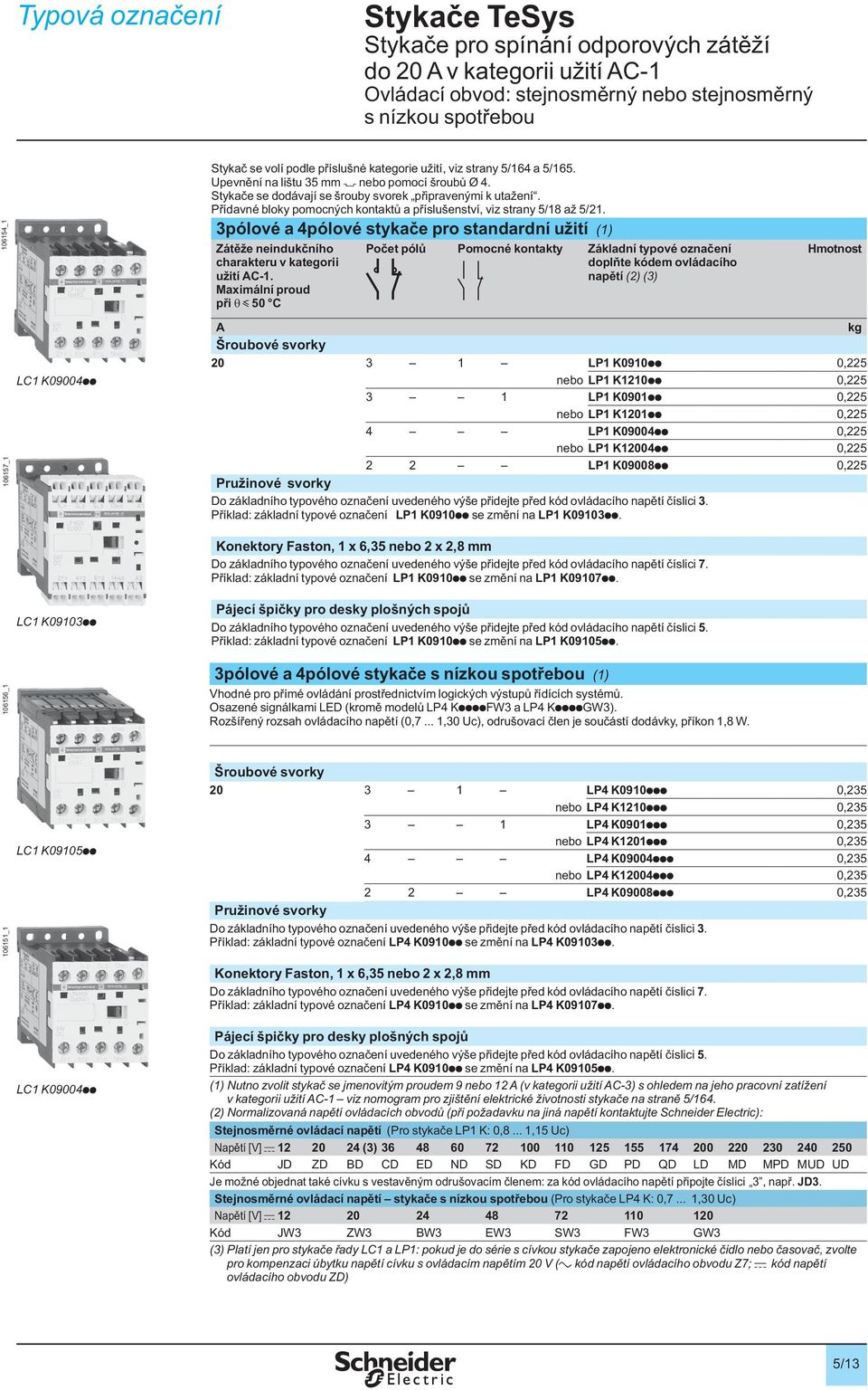 Přídavné bloky pomocných kontaktů a příslušenství, viz strany 5/18 až 5/21. 3pólové a 4pólové stykače pro standardní užití (1) Zátěže neindukčního charakteru v kategorii užití AC-1.