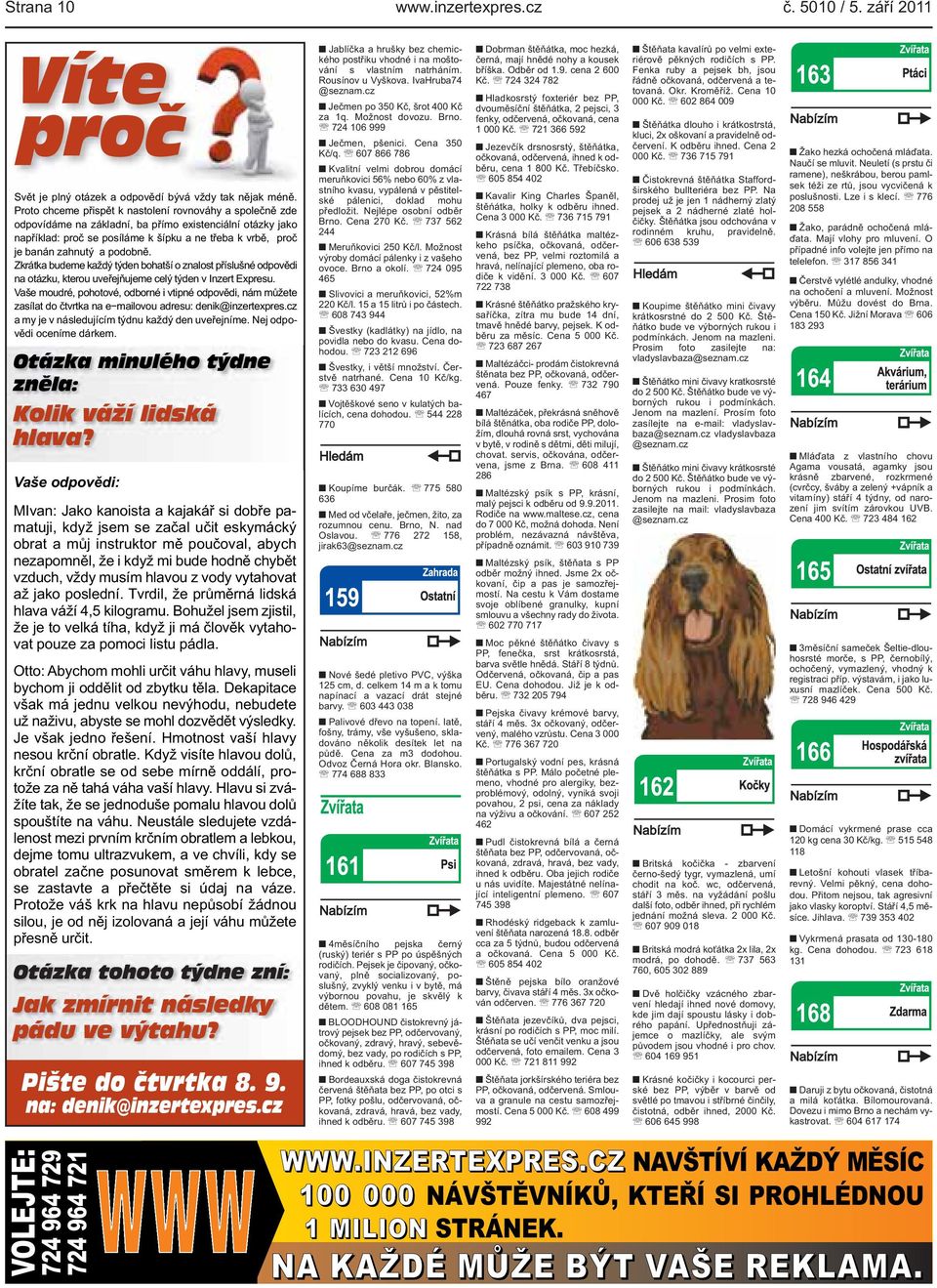 kterou uveřejňujeme celý týden v Inzert Expresu Vaše moudré, pohotové, odborné i vtipné odpovědi, nám můžete zasílat do čtvrtka na e mailovou adresu: denik@inzertexprescz a my je v následujícím týdnu