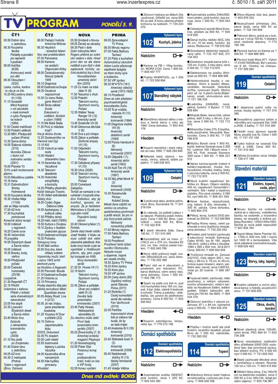 1150 České maličkosti 1200 Polední události 1220 BBV, Předpověď počasí (Praha) 1230 Sama doma 1405 Šípková růženka (3/10) Veronika Žilková v titulní roli rodinného seriálu (2001) 1500 Planeta Yó TýYó