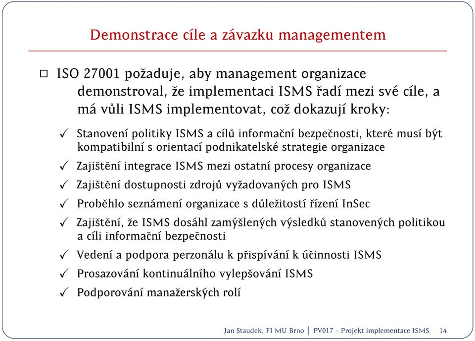 dostupnosti zdroj u vyzadovan ych pro ISMS Prob ehlo sezn amen organizace s d ulezitost rzen InSec Zajist en, ze ISMS dos ahl zam yslen ych v ysledk u stanoven ych politikou a cli informacn
