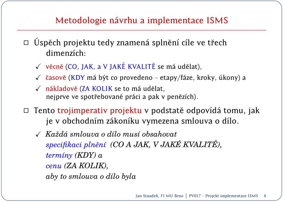 Tento trojimperativ projektu v podstat e odpovd a tomu, jak je v obchodnm z akonku vymezena smlouva o dlo.