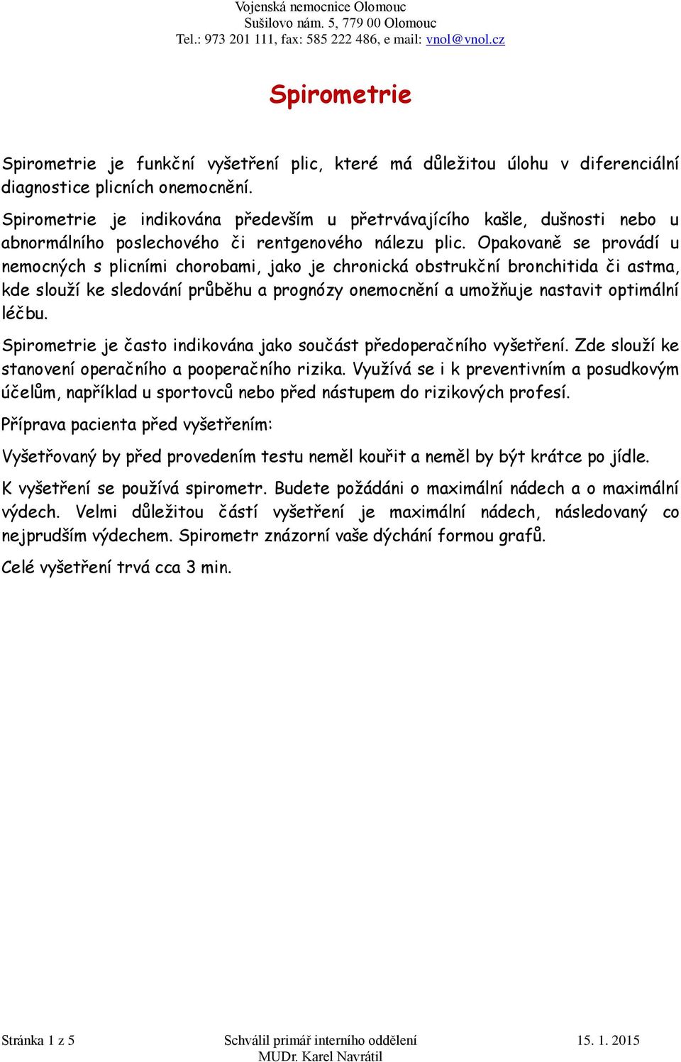 Opakovaně se provádí u nemocných s plicními chorobami, jako je chronická obstrukční bronchitida či astma, kde slouží ke sledování průběhu a prognózy onemocnění a umožňuje nastavit optimální léčbu.