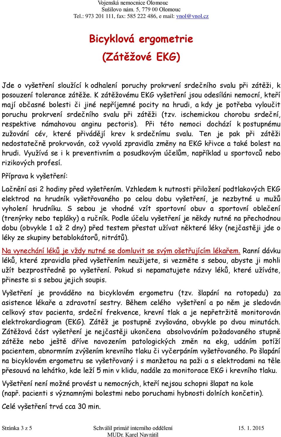 ischemickou chorobu srdeční, respektive námahovou anginu pectoris). Při této nemoci dochází k postupnému zužování cév, které přivádějí krev k srdečnímu svalu.