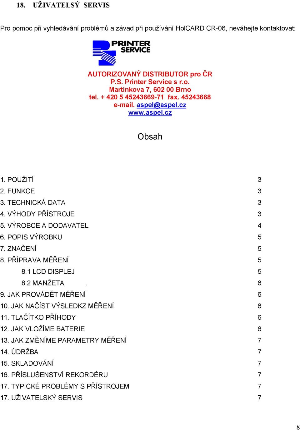 POPIS VÝROBKU 5 7. ZNAČENÍ 5 8. PŘÍPRAVA MĚŘENÍ 5 8.1 LCD DISPLEJ 5 8.2 MANŽETA. 6 9. JAK PROVÁDĚT MĚŘENÍ 6 10. JAK NAČÍST VÝSLEDKZ MĚŘENÍ 6 11. TLAČÍTKO PŘÍHODY 6 12.