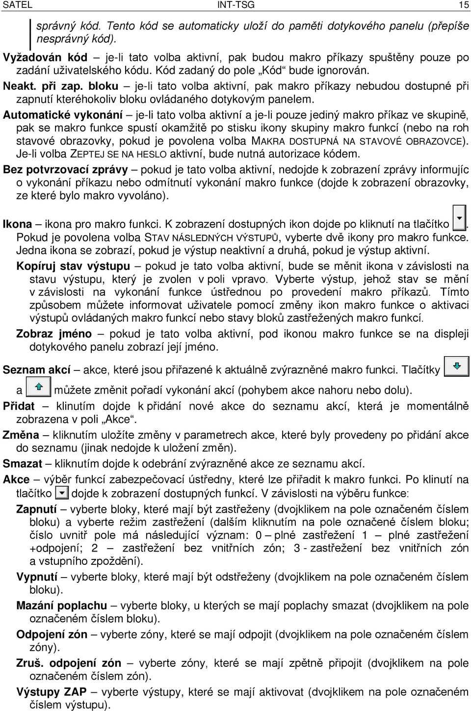 bloku je-li tato volba aktivní, pak makro příkazy nebudou dostupné při zapnutí kteréhokoliv bloku ovládaného dotykovým panelem.