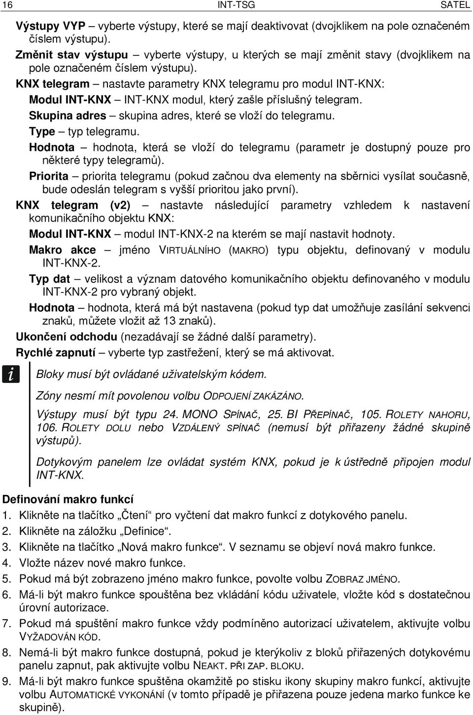 KNX telegram nastavte parametry KNX telegramu pro modul INT-KNX: Modul INT-KNX INT-KNX modul, který zašle příslušný telegram. Skupina adres skupina adres, které se vloží do telegramu.