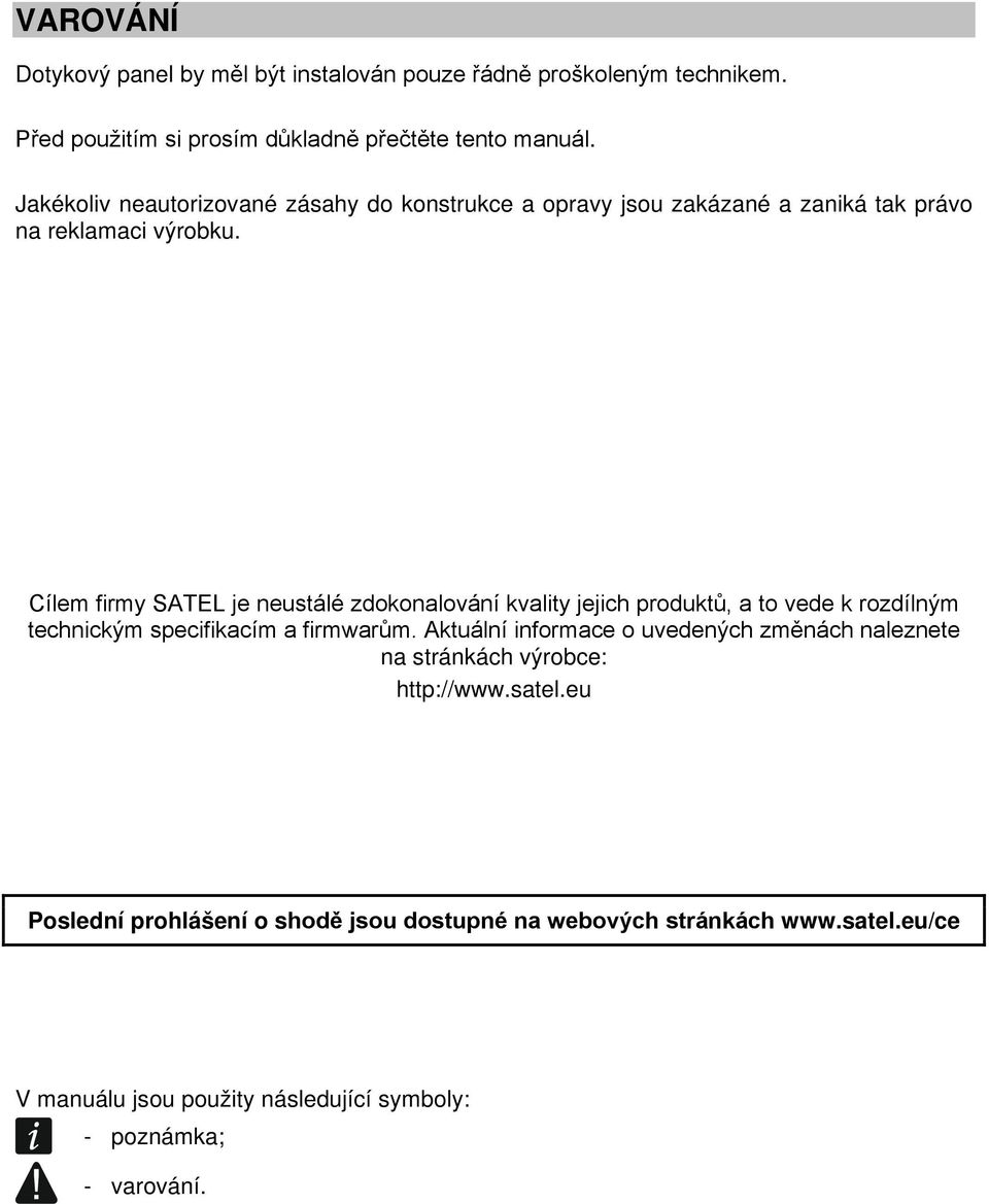 Cílem firmy SATEL je neustálé zdokonalování kvality jejich produktů, a to vede k rozdílným technickým specifikacím a firmwarům.