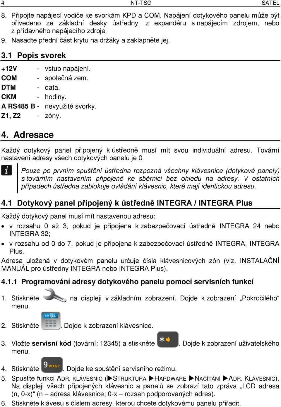 3.1 Popis svorek +12V - vstup napájení. COM - společná zem. DTM - data. CKM - hodiny. A RS485 B - nevyužité svorky. Z1, Z2 - zóny. 4.