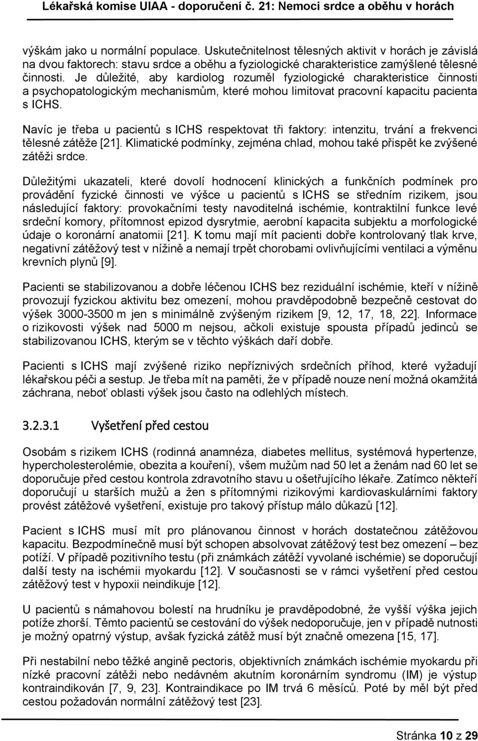 Navíc je třeba u pacientů s ICHS respektovat tři faktory: intenzitu, trvání a frekvenci tělesné zátěže [21]. Klimatické podmínky, zejména chlad, mohou také přispět ke zvýšené zátěži srdce.