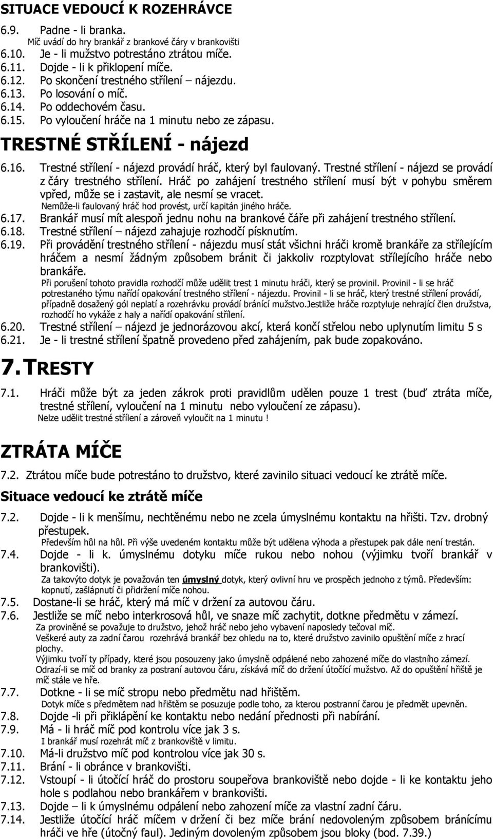 Trestné střílení - nájezd provádí hráč, který byl faulovaný. Trestné střílení - nájezd se provádí z čáry trestného střílení.