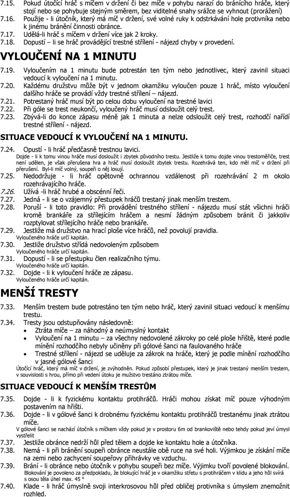 Dopustí li se hráč provádějící trestné střílení - nájezd chyby v provedení. VYLOUČENÍ NA 1 MINUTU 7.19.