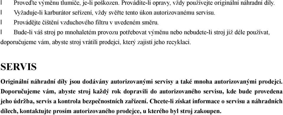 Bude-li váš stroj po mnohaletém provozu potřebovat výměnu nebo nebudete-li stroj již déle používat, doporučujeme vám, abyste stroj vrátili prodejci, který zajistí jeho recyklaci.