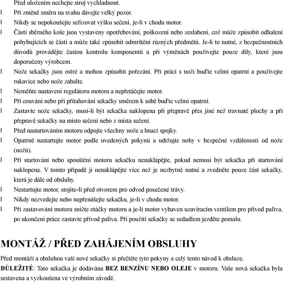 Je-li to nutné, z bezpečnostních důvodů provádějte častou kontrolu komponentů a při výměnách používejte pouze díly, které jsou doporučeny výrobcem. Nože sekačky jsou ostré a mohou způsobit pořezání.