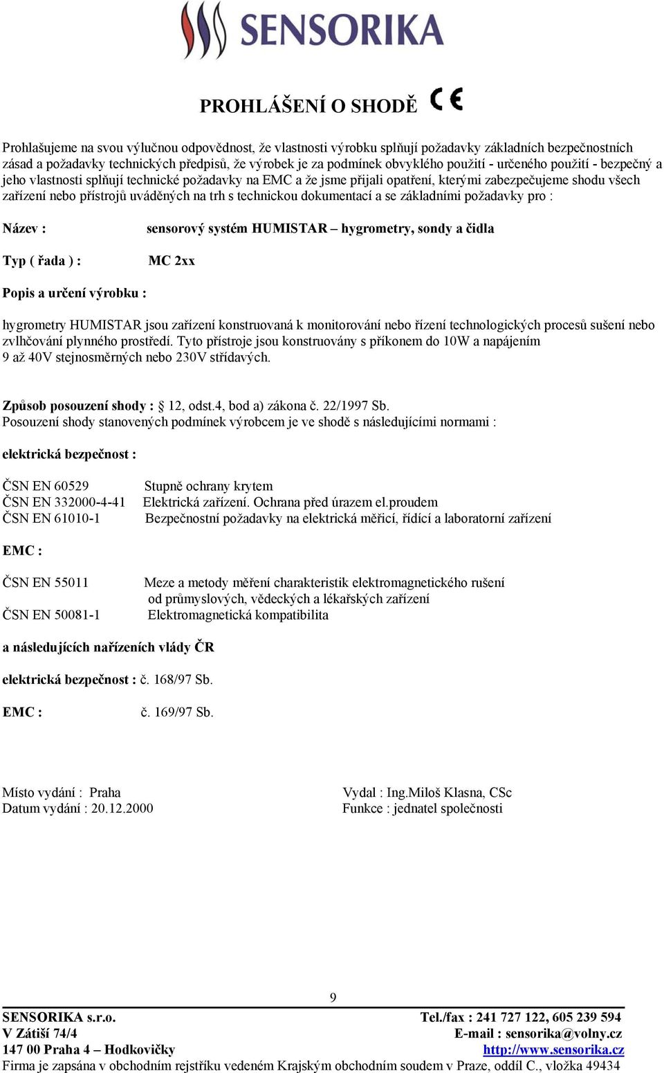 trh s technickou dokumentací a se základními požadavky pro : Název : Typ ( řada ) : sensorový systém HUMISTAR hygrometry, sondy a čidla MC 2xx Popis a určení výrobku : hygrometry HUMISTAR jsou