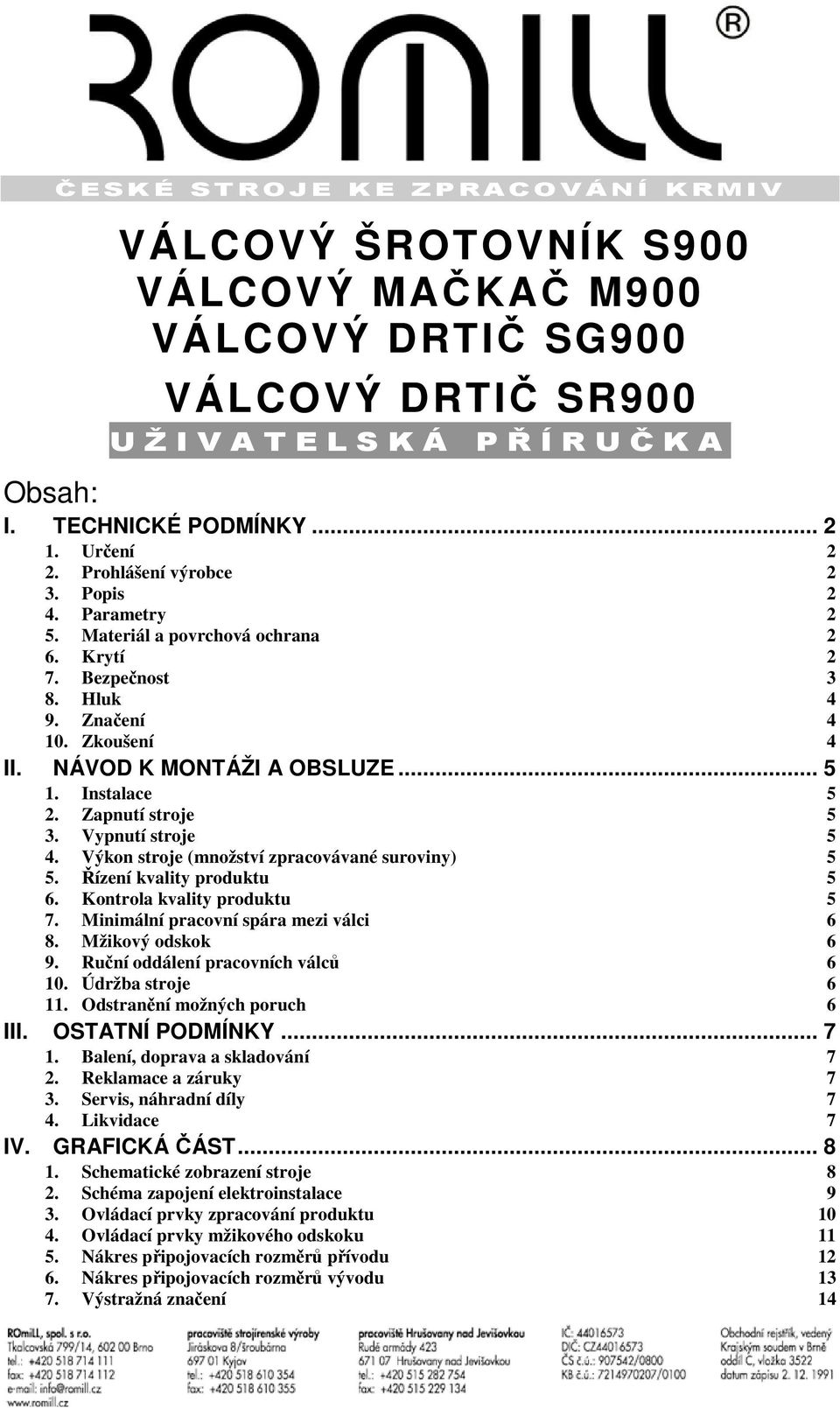Instalace 5 2. Zapnutí stroje 5 3. Vypnutí stroje 5 4. Výkon stroje (množství zpracovávané suroviny) 5 5. Řízení kvality produktu 5 6. Kontrola kvality produktu 5 7.