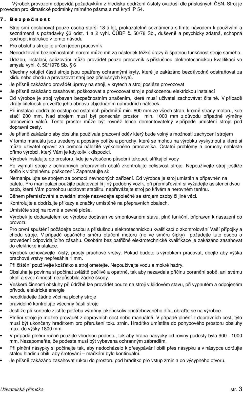 , duševně a psychicky zdatná, schopná pochopit instrukce v tomto návodu Pro obsluhu stroje je určen jeden pracovník Nedodržování bezpečnostních norem může mít za následek těžké úrazy či špatnou