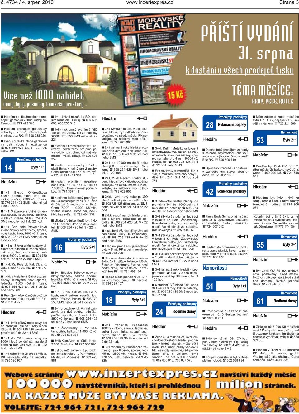 delší dobu, i nezařízenou ( 608 254 425 tel 9-22 hod, nebo SMS 1+1 Bystrc Ondrouškova nezař, sporák, kuch linka, lednička, pračka, 7300 vč inkasa, ( 776 254 429 SMS nebo tel od 9 do 22 hod 1+1