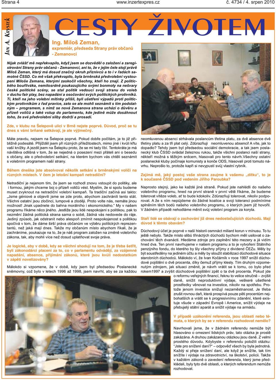 byla brněnská předvolební vystoupení Miloše Zemana, kterými zaskočil všechny, kteří ho znají Z politického bouřliváka, nemilosrdně poukazujícího svými bonmoty na nešvary české politické scény, se