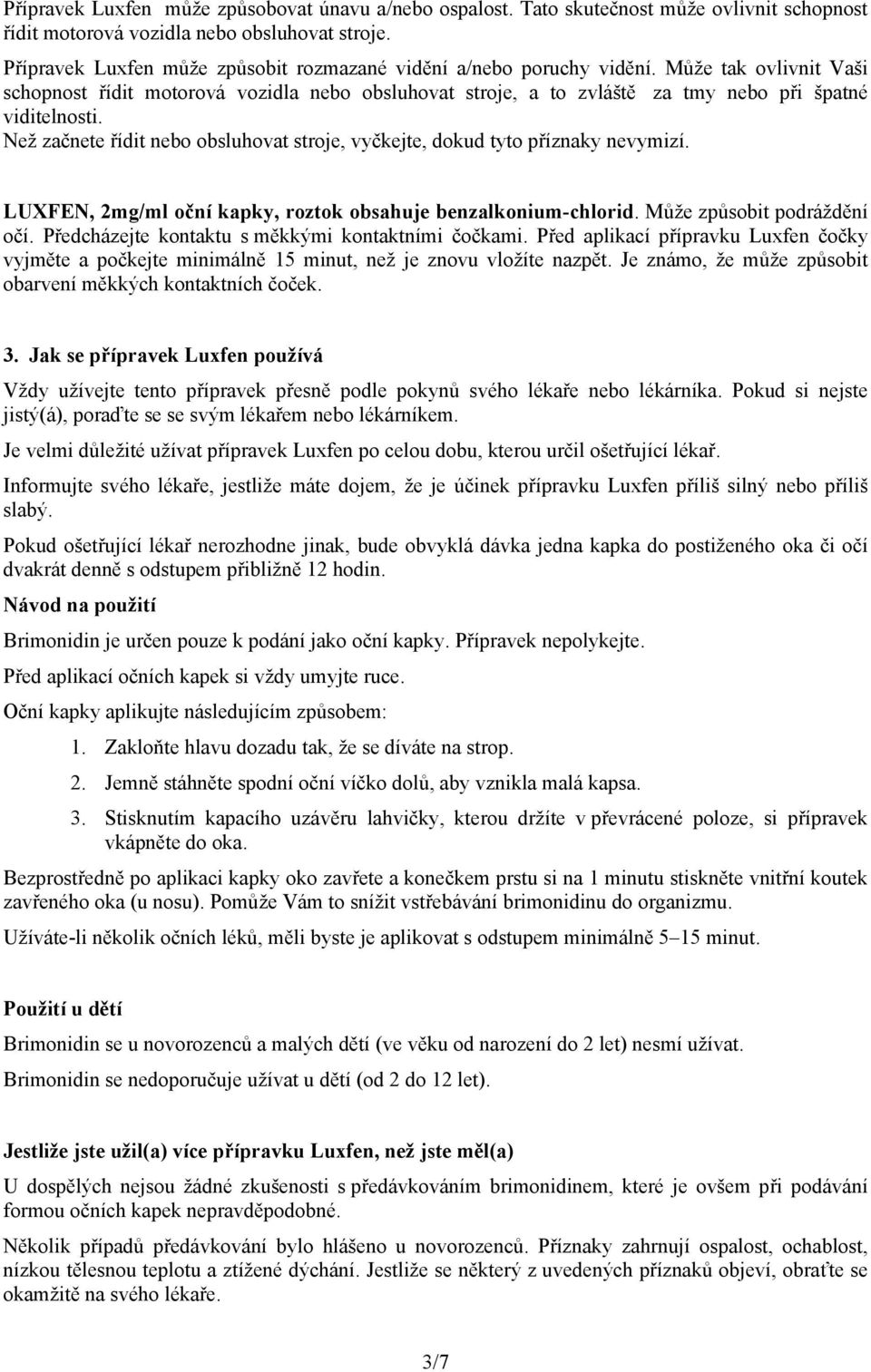 Než začnete řídit nebo obsluhovat stroje, vyčkejte, dokud tyto příznaky nevymizí. LUXFEN, 2mg/ml oční kapky, roztok obsahuje benzalkonium-chlorid. Může způsobit podráždění očí.