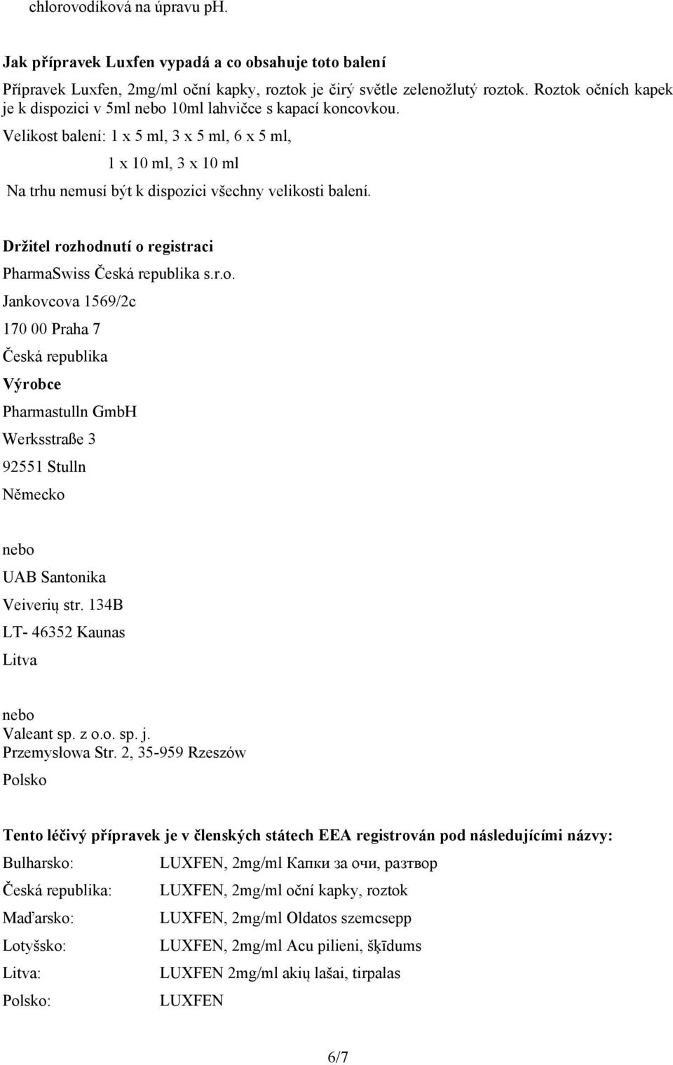 Velikost balení: 1 x 5 ml, 3 x 5 ml, 6 x 5 ml, 1 x 10 ml, 3 x 10 ml Na trhu nemusí být k dispozici všechny velikosti balení. Držitel rozhodnutí o registraci PharmaSwiss Česká republika s.r.o. Jankovcova 1569/2c 170 00 Praha 7 Česká republika Výrobce Pharmastulln GmbH Werksstraße 3 92551 Stulln Německo nebo UAB Santonika Veiverių str.