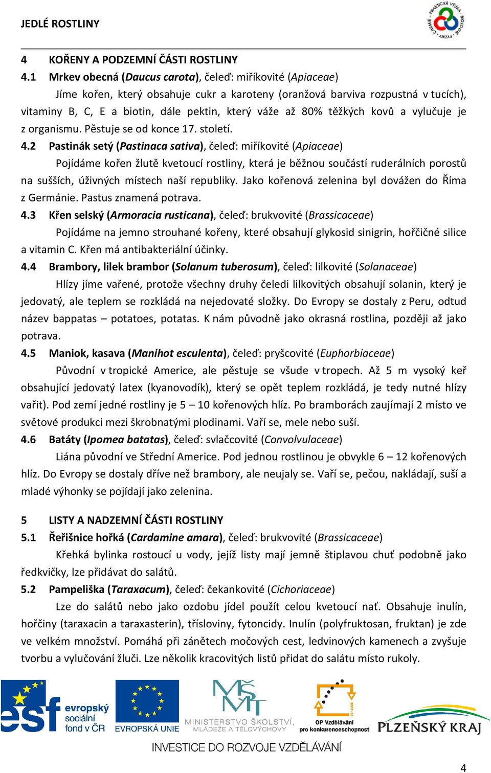 80% těžkých kovů a vylučuje je z organismu. Pěstuje se od konce 17. století. 4.