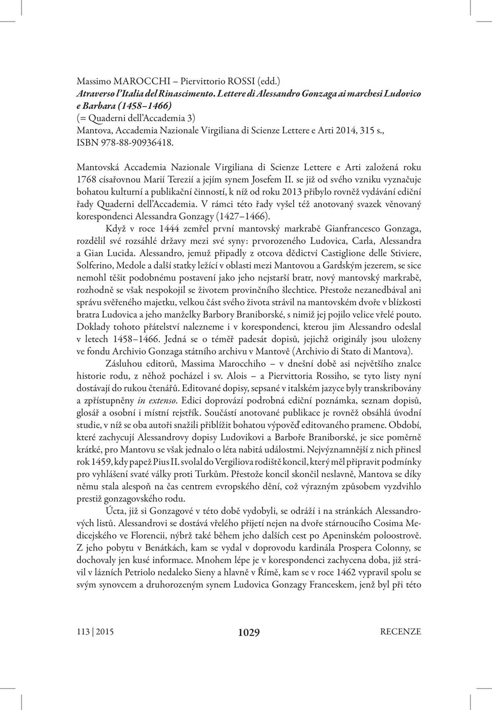 , ISBN 978-88-90936418. Mantovská Accademia Nazionale Virgiliana di Scienze Lettere e Arti založená roku 1768 císařovnou Marií Terezií a jejím synem Josefem II.