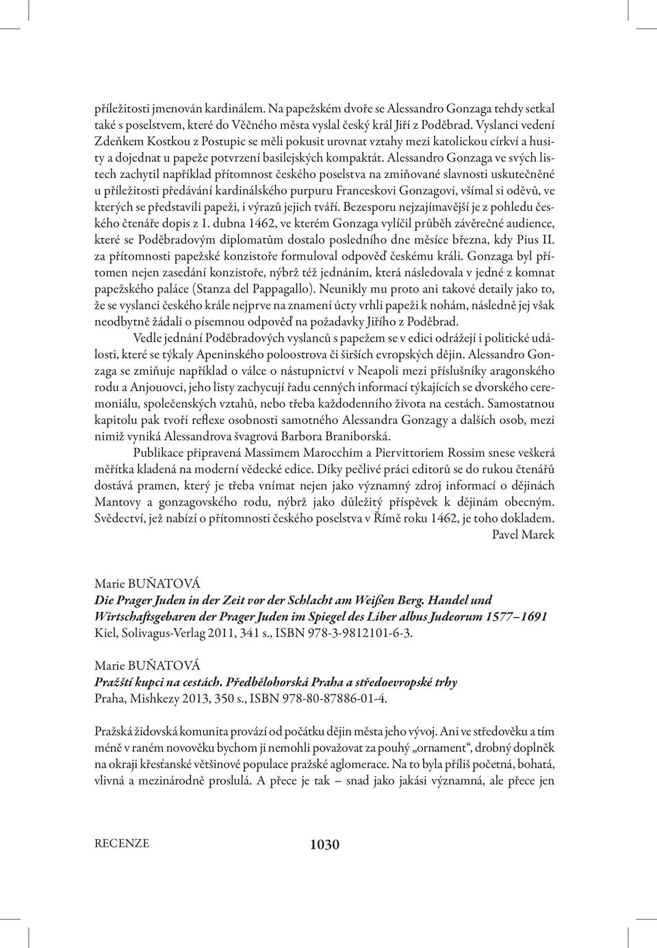 Alessandro Gonzaga ve svých listech zachytil například přítomnost českého poselstva na zmiňované slavnosti uskutečněné u příležitosti předávání kardinálského purpuru Franceskovi Gonzagovi, všímal si
