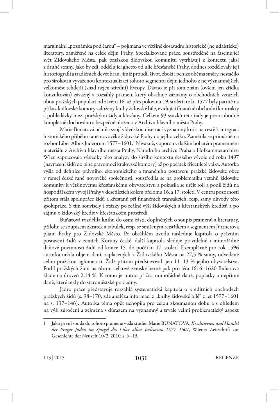 Jako by zdi, oddělující ghetto od ulic křesťanské Prahy, dodnes rozdělovaly její historiografii a tradičních devět bran, jimiž proudil život, zboží i peníze oběma směry, nestačilo pro širokou a