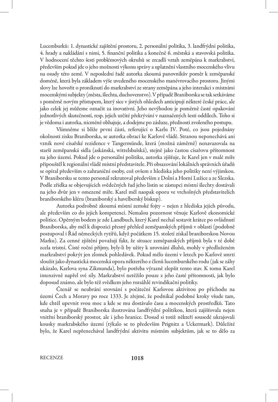 V neposlední řadě autorka zkoumá panovníkův poměr k zeměpanské doméně, která byla základem výše uvedeného mocenského manévrovacího prostoru.