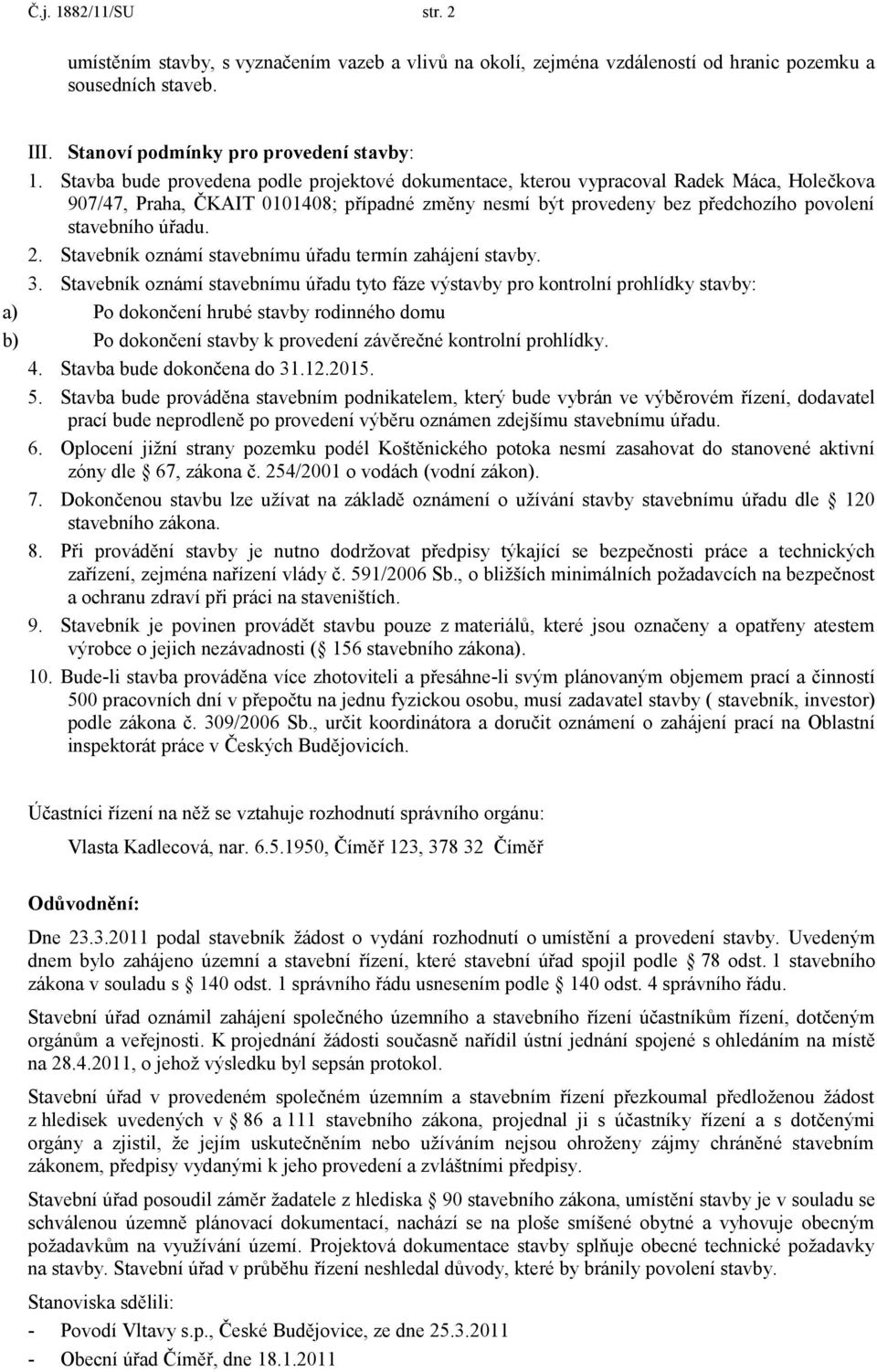 2. Stavebník oznámí stavebnímu úřadu termín zahájení stavby. 3.