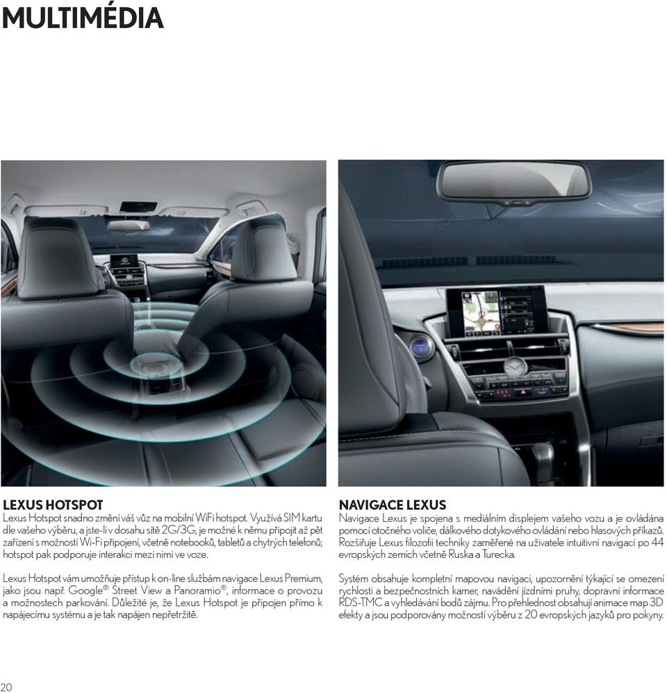 podporuje interakci mezi nimi ve voze. Lexus Hotspot vám umožňuje přístup k on-line službám navigace Lexus Premium, jako jsou např.
