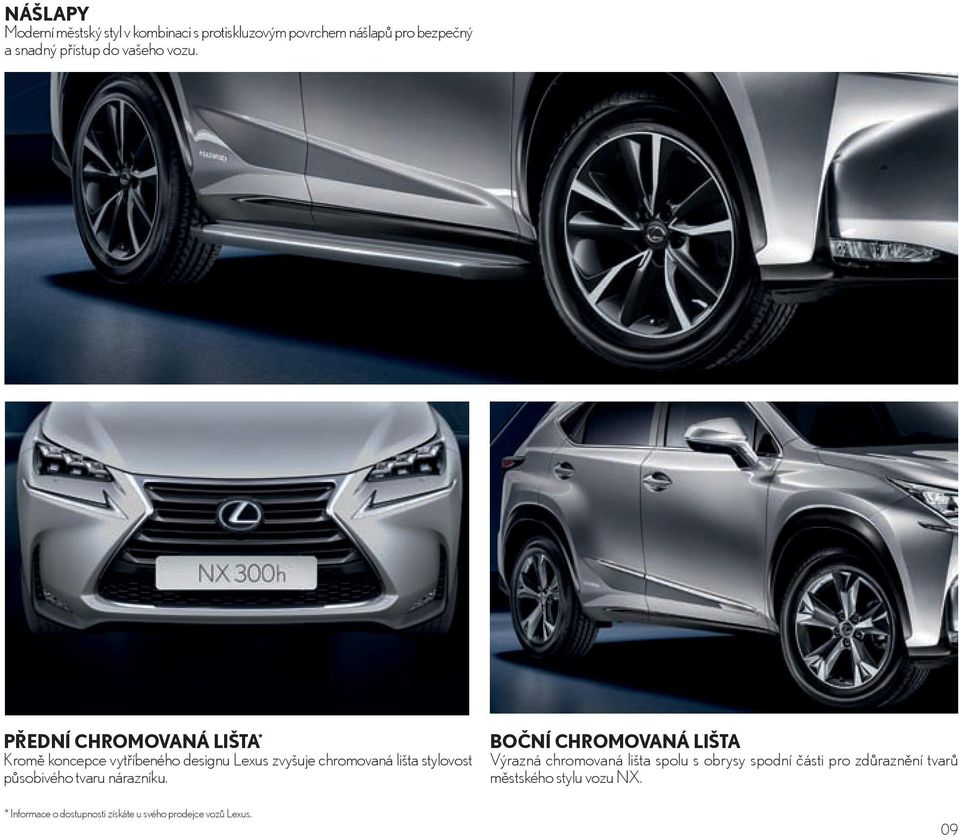 PŘEDNÍ CHROMOVANÁ LIŠTA * Kromě koncepce vytříbeného designu Lexus zvyšuje chromovaná lišta stylovost