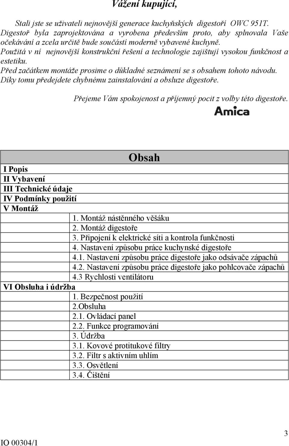 Použitá v ní nejnovější konstrukční řešení a technologie zajištují vysokou funkčnost a estetiku. Před začátkem montáže prosime o důkladné seznámení se s obsahem tohoto návodu.