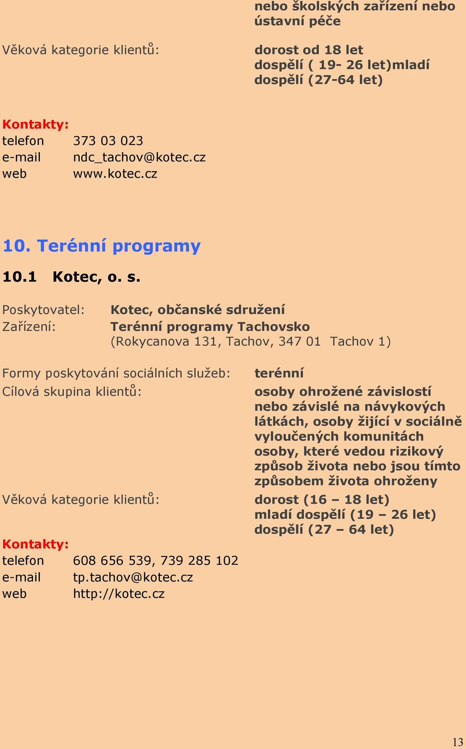 Kotec, občanské sdružení Terénní programy Tachovsko (Rokycanova 131, Tachov, 347 01 Tachov 1) telefon 608 656 539, 739 285 102 e-mail tp.tachov@kotec.