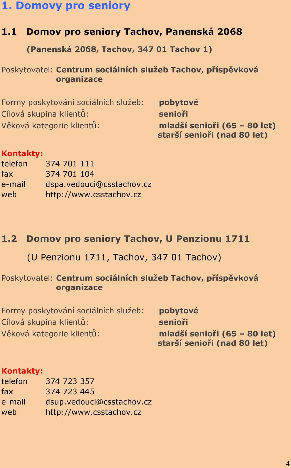 organizace pobytové telefon 374 701 111 fax 374 701 104 e-mail dspa.vedouci@csstachov.cz web http://www.csstachov.cz 1.