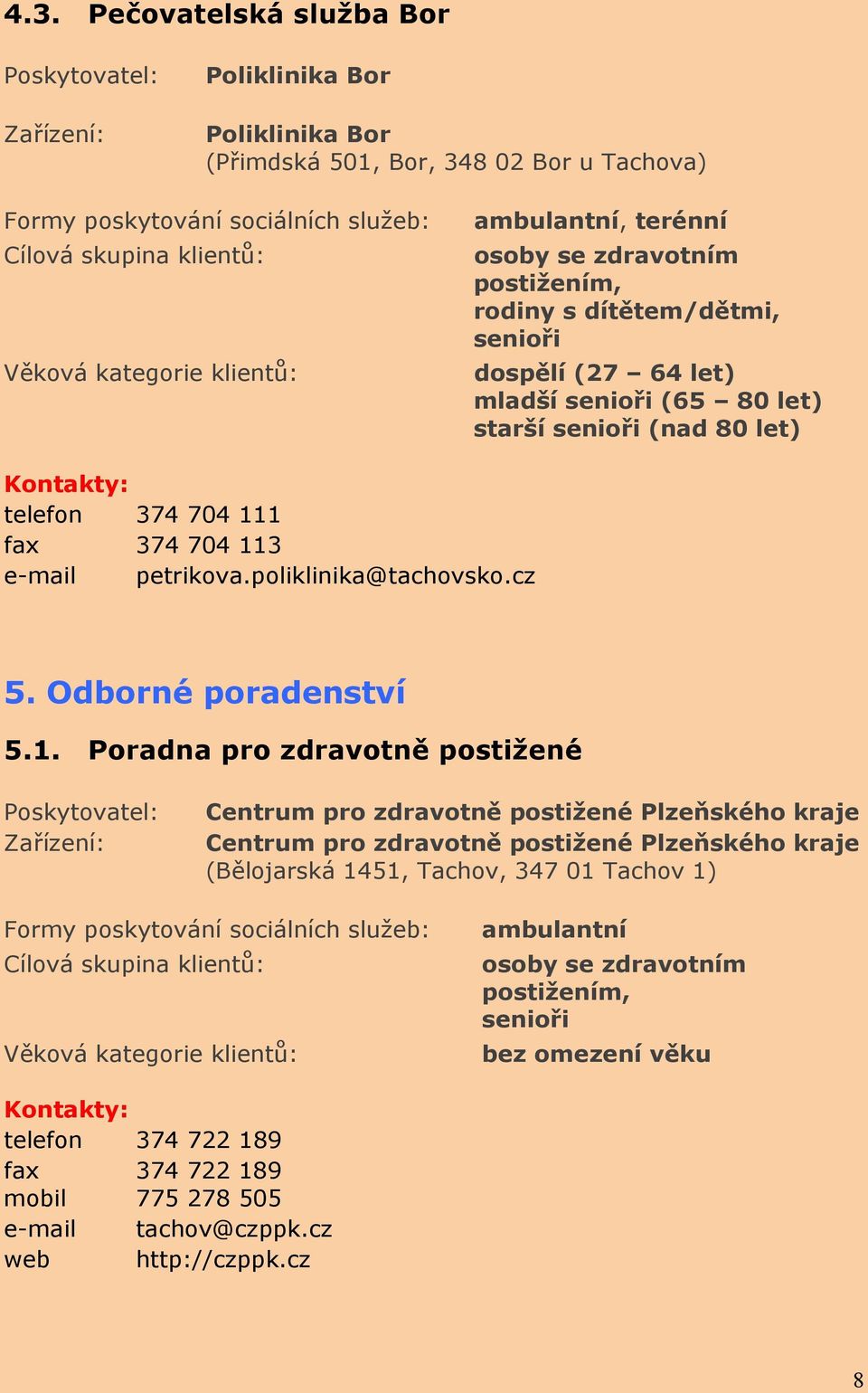 1 fax 374 704 113 e-mail petrikova.poliklinika@tachovsko.cz 5. Odborné poradenství 5.1. Poradna pro zdravotně postižené Centrum pro zdravotně postižené