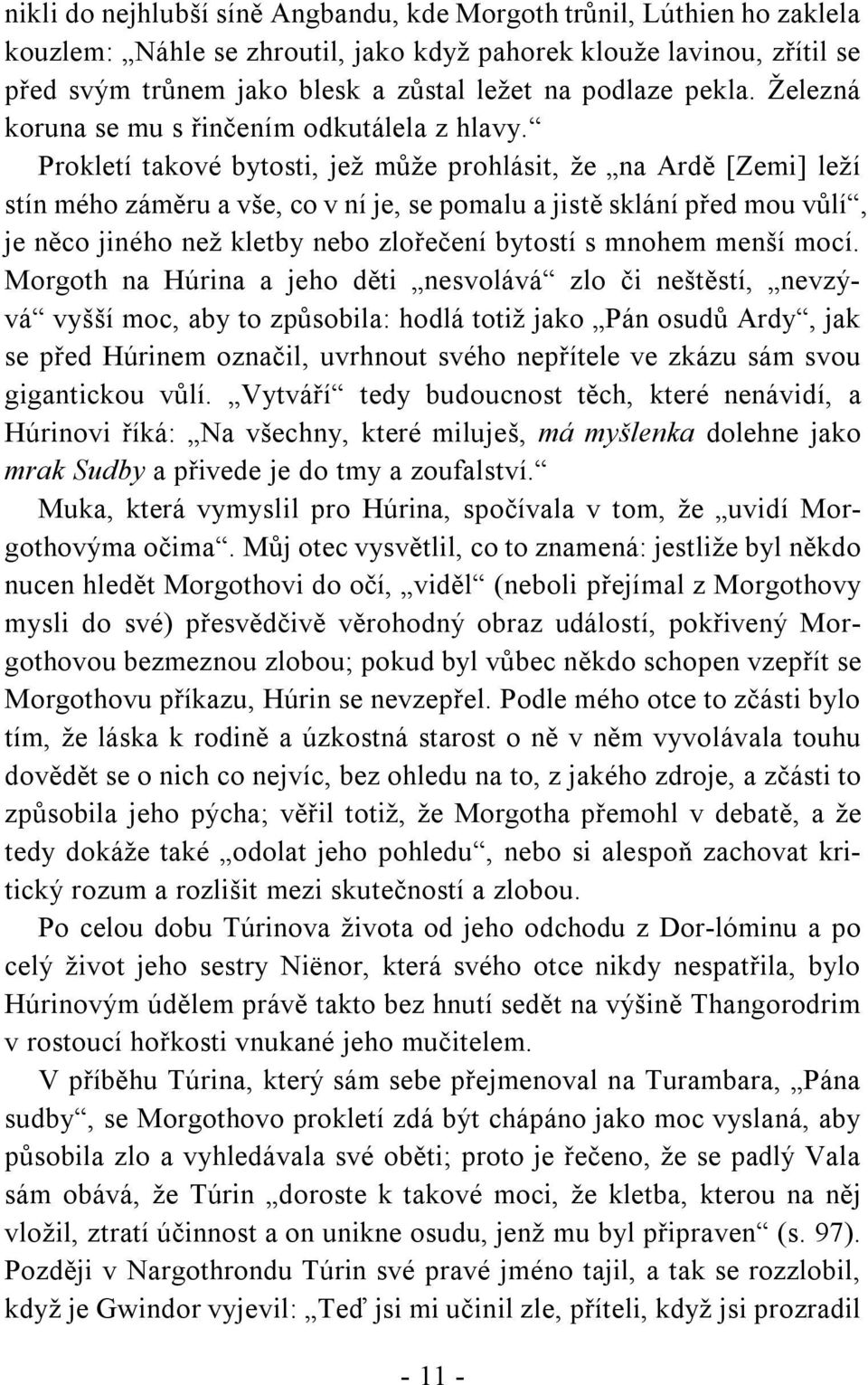 Prokletí takové bytosti, jež může prohlásit, že na Ardě [Zemi] leží stín mého záměru a vše, co v ní je, se pomalu a jistě sklání před mou vůlí, je něco jiného než kletby nebo zlořečení bytostí s
