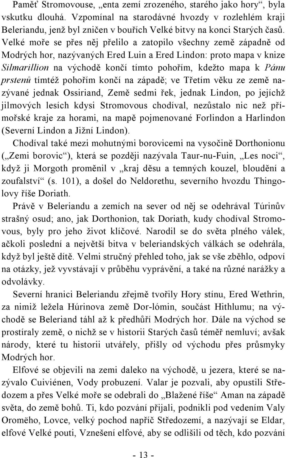 Velké moře se přes něj přelilo a zatopilo všechny země západně od Modrých hor, nazývaných Ered Luin a Ered Lindon: proto mapa v knize Silmarillion na východě končí tímto pohořím, kdežto mapa k Pánu