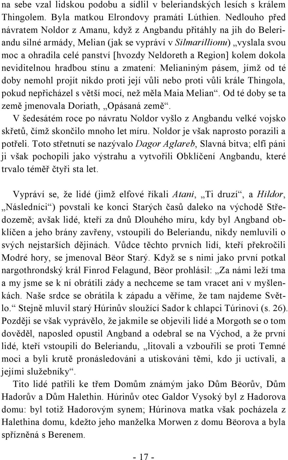 Region] kolem dokola neviditelnou hradbou stínu a zmatení: Melianiným pásem, jímž od té doby nemohl projít nikdo proti její vůli nebo proti vůli krále Thingola, pokud nepřicházel s větší mocí, než
