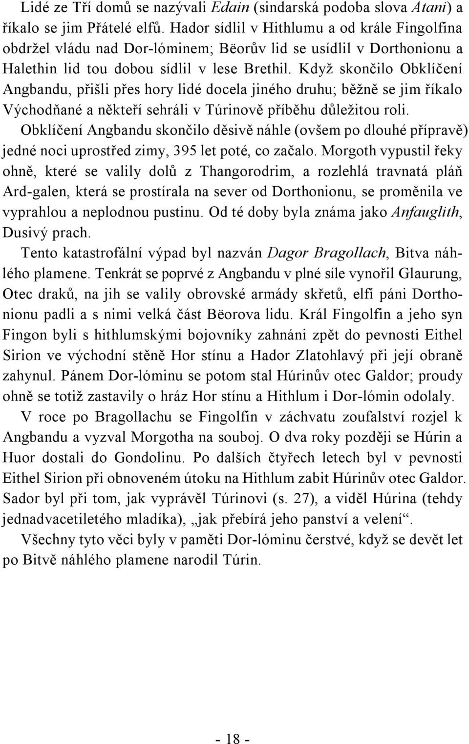 Když skončilo Obklíčení Angbandu, přišli přes hory lidé docela jiného druhu; běžně se jim říkalo Východňané a někteří sehráli v Túrinově příběhu důležitou roli.