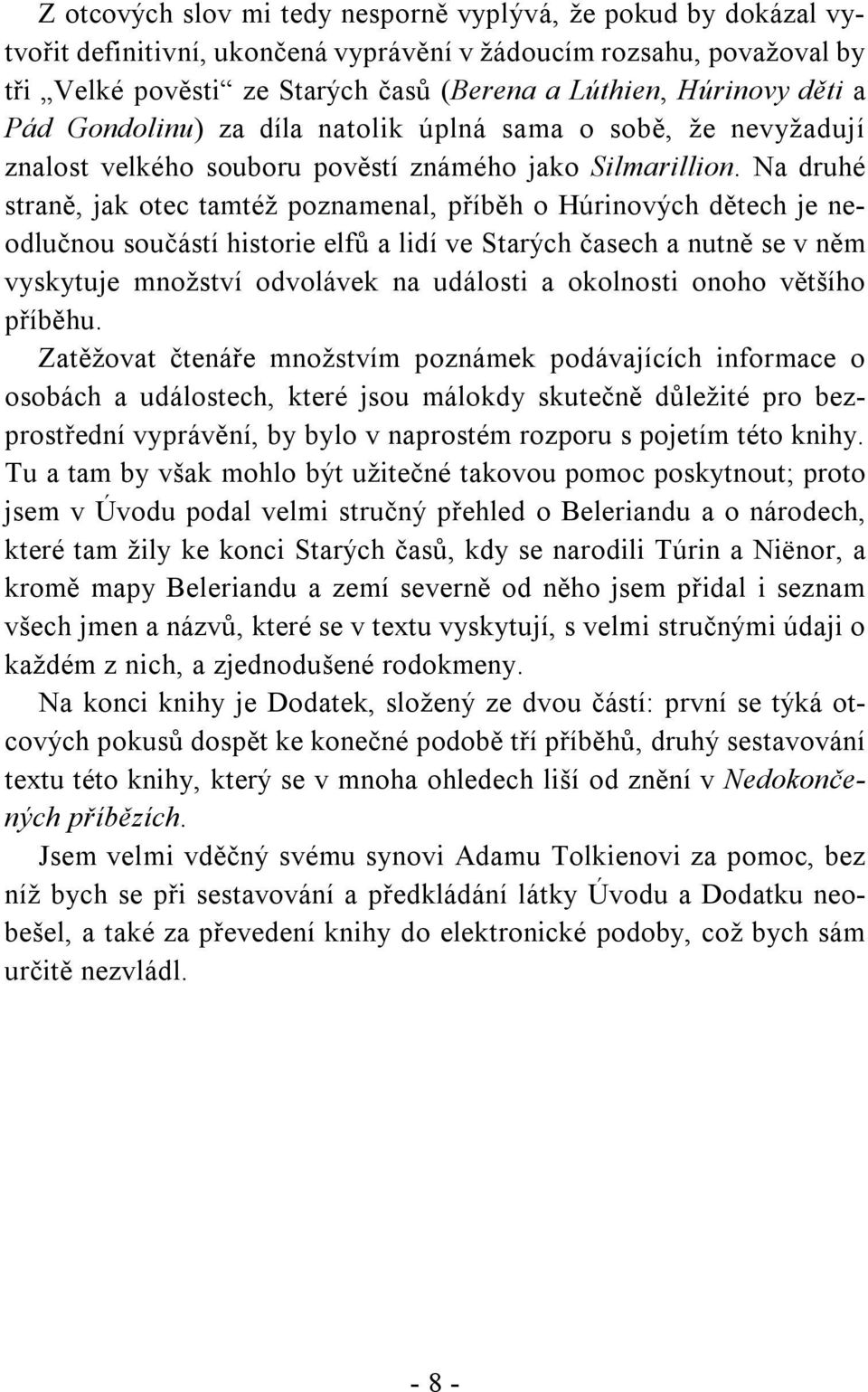 Na druhé straně, jak otec tamtéž poznamenal, příběh o Húrinových dětech je neodlučnou součástí historie elfů a lidí ve Starých časech a nutně se v něm vyskytuje množství odvolávek na události a