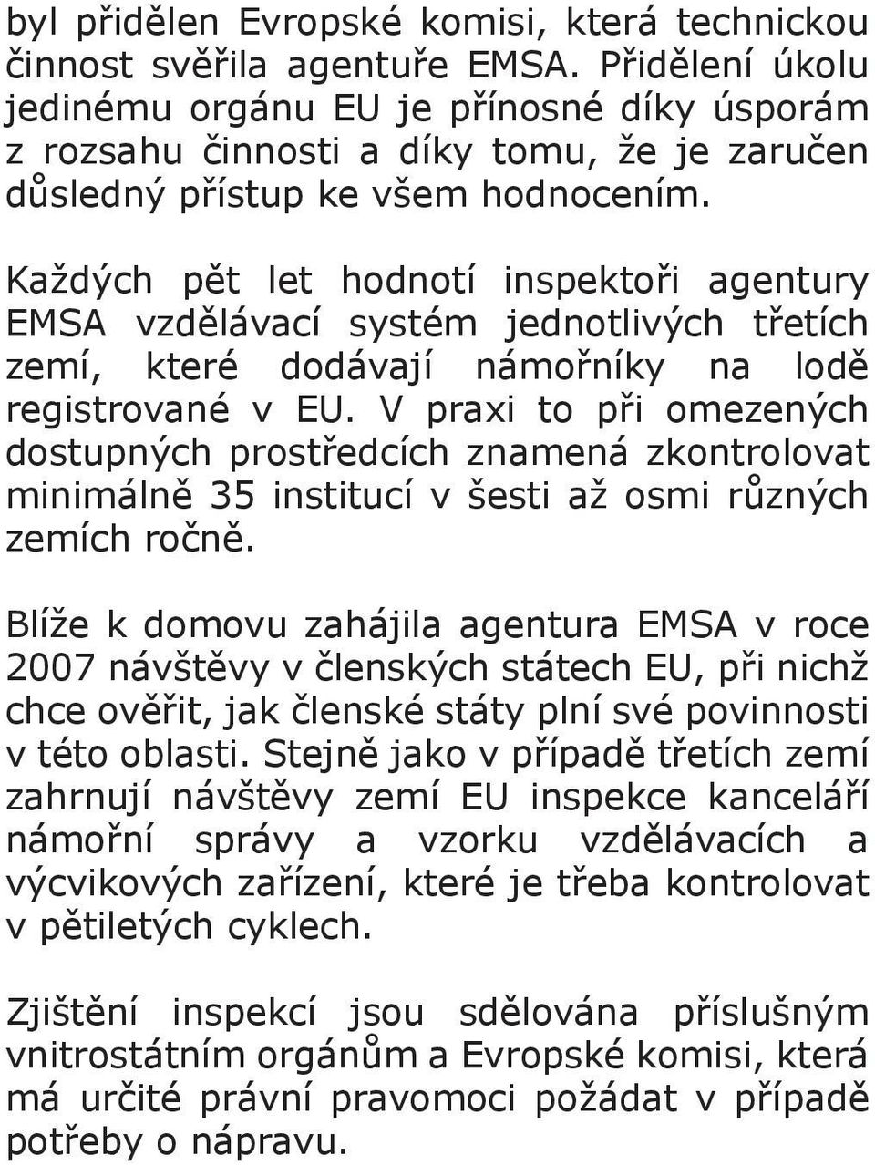 Každých pět let hodnotí inspektoři agentury EMSA vzdělávací systém jednotlivých třetích zemí, které dodávají námořníky na lodě registrované v EU.