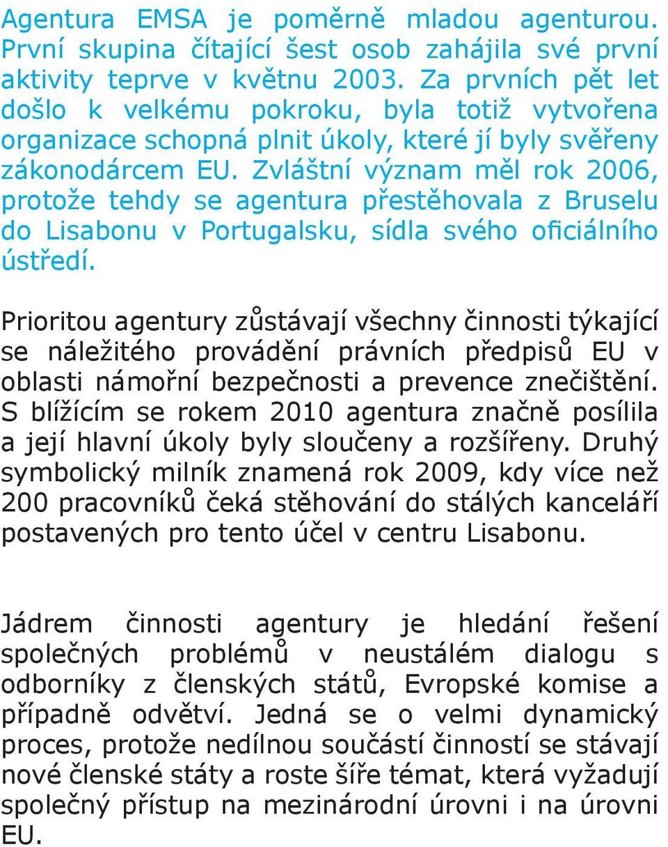 Zvláštní význam měl rok 2006, protože tehdy se agentura přestěhovala z Bruselu do Lisabonu v Portugalsku, sídla svého oficiálního ústředí.