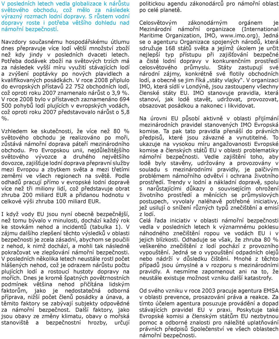 Navzdory současnému hospodářskému útlumu dnes přepravuje více lodí větší množství zboží než kdy jindy v posledních dvaceti letech.