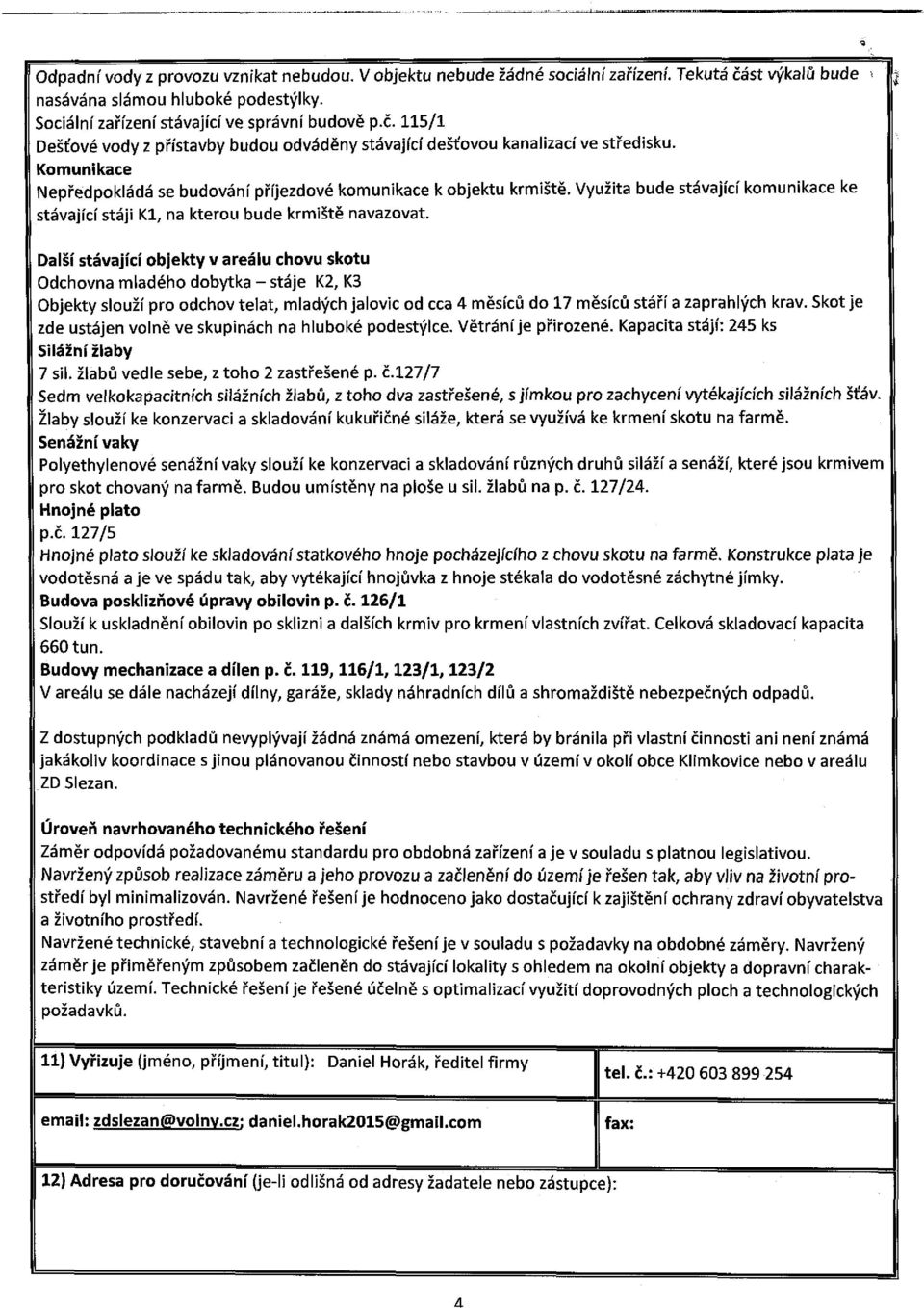 Další stávající objekty v areálu chovu skotu Odchovna mladého dobytka - stáje K2, K3 Objekty slouží pro odchov telat, mladých jalovic od cca 4 měsíců do 17 měsíců stáří a zaprahlých krav.