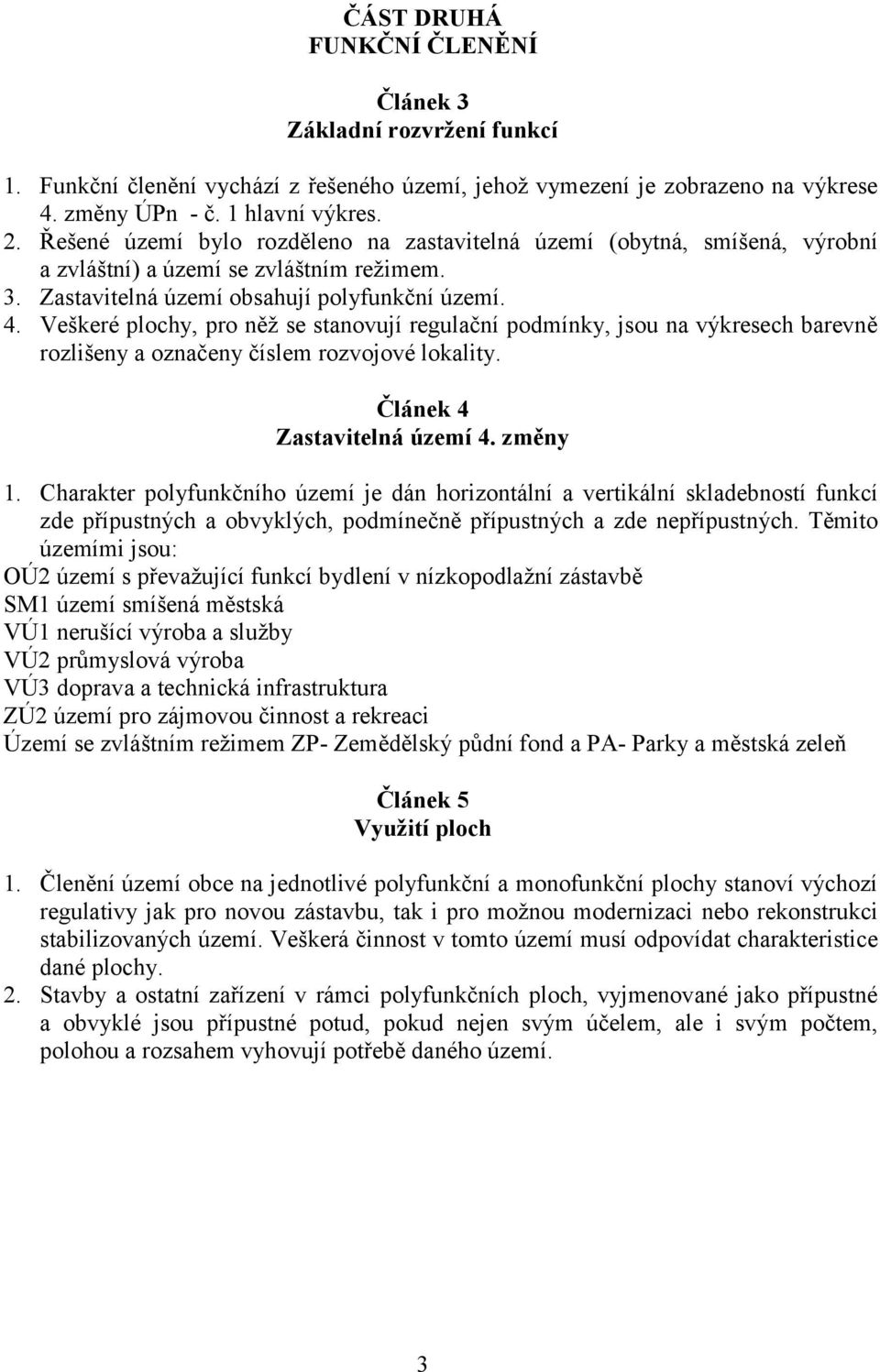 Veškeré plochy, pro něž se stanovují regulační podmínky, jsou na výkresech barevně rozlišeny a označeny číslem rozvojové lokality. Článek 4 Zastavitelná území 4. změny 1.
