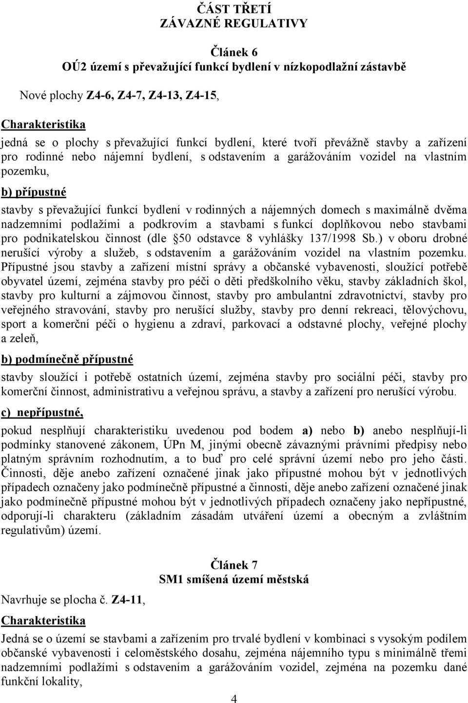 domech s maximálně dvěma nadzemními podlažími a podkrovím a stavbami s funkcí doplňkovou nebo stavbami pro podnikatelskou činnost (dle 50 odstavce 8 vyhlášky 137/1998 Sb.
